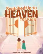 Snatched Up to Heaven for Kids di Jemima Paul, Arvind Paul edito da Christian Faith Publishing, Inc