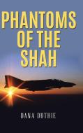 Phantoms Of The Shah di DANA DUTHIE edito da Lightning Source Uk Ltd