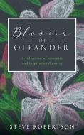 Blooms of Oleander: A collection of romantic and inspirational poetry di Steve Robertson edito da 302 BOOKS
