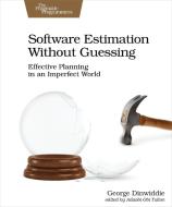 Software Estimation Without Guessing: Effective Planning in an Imperfect World di George Dinwiddie edito da PRAGMATIC BOOKSHELF