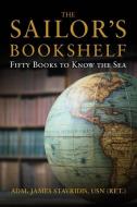 The Sailor's Bookshelf: Fifty Books to Know the Sea di James Stavridis edito da U S NAVAL INST PR