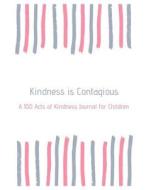 Kindness Is Contagious: A 100 Acts of Kindness Journal for Children di Stacy a. McCafferty edito da LIGHTNING SOURCE INC