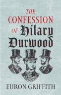 The Confession Of Hilary Durwood di Euron Griffith edito da Poetry Wales Press