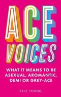 Ace Voices: What It Means to Be Asexual, Aromantic, Demi or Grey-Ace di Eris Young edito da JESSICA KINGSLEY PUBL INC