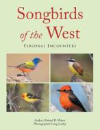 Songbirds of the West di Roland H. Wauer edito da Xlibris US