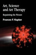 Art, Science and Art Therapy di Frances Kaplan edito da Jessica Kingsley Publishers, Ltd