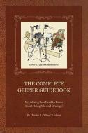 The Complete Geezer Guidebook: Everything You Need to Know about Being Old and Grumpy! di Charles F. Adams edito da LINDEN PUB