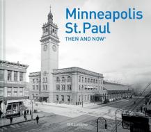 Minneapolis-St. Paul Then and Now(r) di Bill Lindeke edito da PAVILION BOOKS