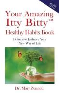 Your Amazing Itty Bitty(TM) Healthy Habits Book: 15 Steps to Embrace Your New Way of Life di Mary Zennett edito da TRA PUB