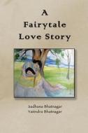 A Fairytale Love Story di Yatindra Bhatnagar edito da Createspace Independent Publishing Platform