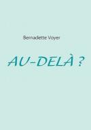 AU-DELÀ ? di Bernadette Voyer edito da Books on Demand