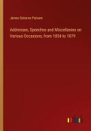 Addresses, Speeches and Miscellanies on Various Occasions, from 1854 to 1879 di James Osborne Putnam edito da Outlook Verlag