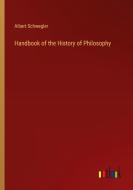 Handbook of the History of Philosophy di Albert Schwegler edito da Outlook Verlag