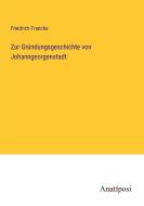 Zur Gründungsgeschichte von Johanngeorgenstadt di Friedrich Francke edito da Anatiposi Verlag