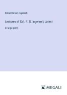 Lectures of Col. R. G. Ingersoll; Latest di Robert Green Ingersoll edito da Megali Verlag