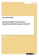 Bankenstabilität: Erhöhung der Eigenmittelanforderungen in Basel III di Anne-Kathrin Melis edito da GRIN Verlag