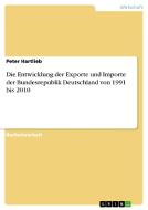 Die Entwicklung der Exporte und Importe der Bundesrepublik Deutschland von 1991 bis 2010 di Peter Hartlieb edito da GRIN Verlag