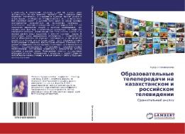 Obrazovatel'nye teleperedachi na kazahstanskom i rossijskom televidenii di Zhuldyz Kenzhegalieva edito da LAP Lambert Academic Publishing