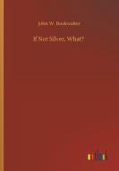 If Not Silver, What? di John W. Bookwalter edito da Outlook Verlag