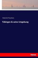 Tübingen & seine Umgebung di Heinrich Preschers edito da hansebooks