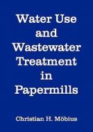 Water Use and Wastewater Treatment in Papermills di Christian H. Möbius edito da Books on Demand