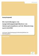 Die Auswirkungen von Ausgestaltungsmöglichkeiten von Aktienoptionsplänen auf die Bilanzierung nach IAS/IFRS di Georg Kaczynski edito da Diplom.de