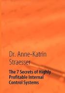 The 7 Secrets of Highly Profitable Internal Control Systems di Anne-Katrin Straesser edito da Books on Demand