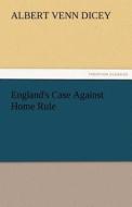 England's Case Against Home Rule di Albert Venn Dicey edito da TREDITION CLASSICS