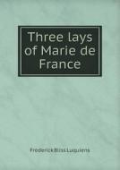 Three Lays Of Marie De France di Frederick Bliss Luquiens edito da Book On Demand Ltd.