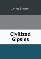 Civilized Gipsies di James Simson edito da Book On Demand Ltd.