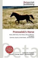 Przewalski's Horse di Lambert M. Surhone, Miriam T. Timpledon, Susan F. Marseken edito da Betascript Publishing