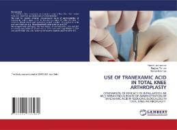 USE OF TRANEXAMIC ACID IN TOTAL KNEE ARTHROPLASTY di Rajesh Lalchandani, Raghav Tandon, Rohan Krishnan edito da LAP LAMBERT Academic Publishing