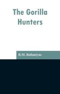 The Gorilla Hunters di R. M. Ballantyne edito da Alpha Editions