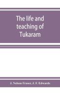 The life and teaching of Tukārām di J. Nelson Fraser, J. F. Edwards edito da ALPHA ED