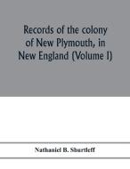 Records of the colony of New Plymouth, in New England di Nathaniel B. Shurtleff edito da Alpha Editions