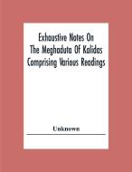 Exhaustive Notes On The Meghaduta Of Kalidas Comprising Various Readings, The Text With The Commentary Of Mallinath, Literal Translation In English, L di Unknown edito da Alpha Editions