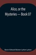 Alice, or the Mysteries - Book 07 di Baron Edward Bulwer Lytton Lytton edito da Alpha Editions