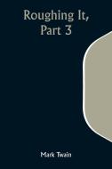Roughing It, Part 3 di Mark Twain edito da ALPHA ED