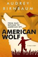 American Wolf: From Nazi Refugee to American Spy di Audrey Birnbaum edito da AMSTERDAM PUBLISHERS
