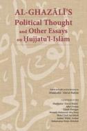 Al-Ghazālī's Political Thought And Other Essays On Hujjatu'l-Islām di Mustafa Mahmoud Abu-Sway edito da Islamic Book Trust