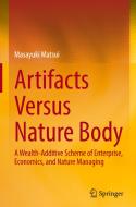 Artifacts Versus Nature Body: A Wealth-Additive Scheme of Enterprise, Economics, and Nature Managing di Masayuki Matsui edito da SPRINGER NATURE