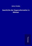 Geschichte der Gegenreformation in Böhmen di Anton Gindely edito da TP Verone Publishing