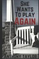 She Wants To Play Again di Anthony Taylor edito da Independently Published