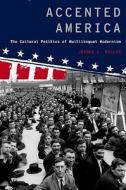 Accented America: The Cultural Politics of Multilingual Modernism di Joshua L. Miller edito da OXFORD UNIV PR