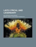Lays Lyrical And Legendary, Ballads And Paraphrases di Charles John Shore, Baron Charles John Shore Teignmouth edito da General Books Llc