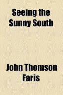 Seeing The Sunny South di John Thomson Faris edito da General Books Llc