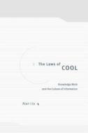 The Laws of Cool - Knowledge Work and the Culture of Information di Alan Liu edito da University of Chicago Press