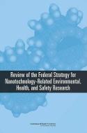 Review of the Federal Strategy for Nanotechnology-Related Environmental, Health, and Safety Research di National Research Council, Division On Engineering And Physical Sci, National Materials Advisory Board edito da NATL ACADEMY PR