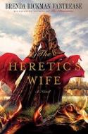 The Heretic's Wife di Brenda Rickman Vantrease edito da St. Martin's Press