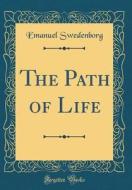 The Path of Life (Classic Reprint) di Emanuel Swedenborg edito da Forgotten Books